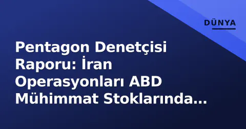 Pentagon Denetçisi Raporu: İran Operasyonları ABD Mühimmat Stoklarında 'Açığa' Yol Açtı