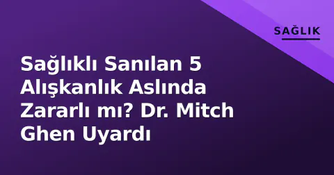 Sağlıklı Sanılan 5 Alışkanlık Aslında Zararlı mı? Dr. Mitch Ghen Uyardı