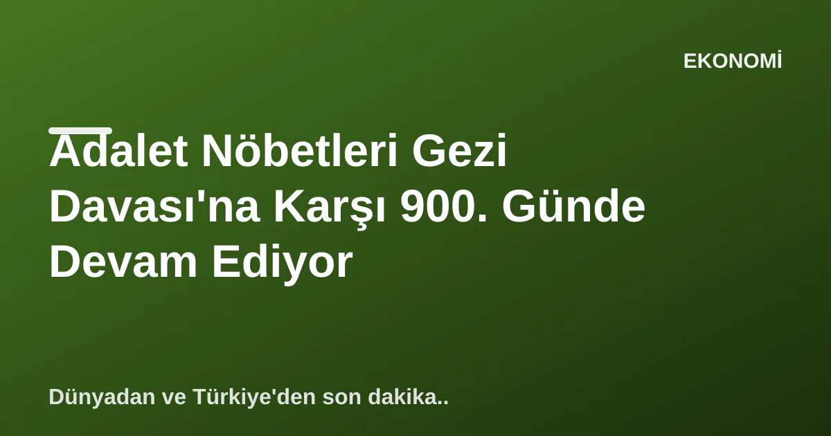 Adalet Nöbetleri Gezi Davası'na Karşı 900. Günde Devam Ediyor Adalet Nöbetleri Gezi Davası'na Karşı 900. Günde Devam Ediyor