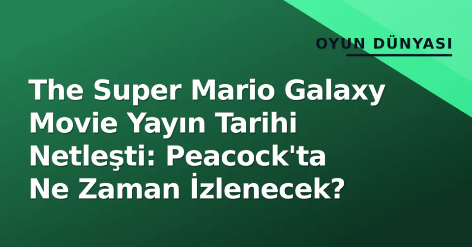 The Super Mario Galaxy Movie Yayın Tarihi Netleşti: Peacock'ta Ne Zaman İzlenecek? görseli