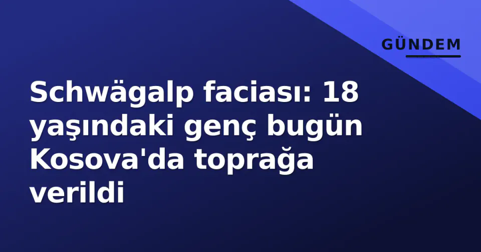 Schwägalp faciası: 18 yaşındaki genç bugün Kosova'da toprağa verildi görseli