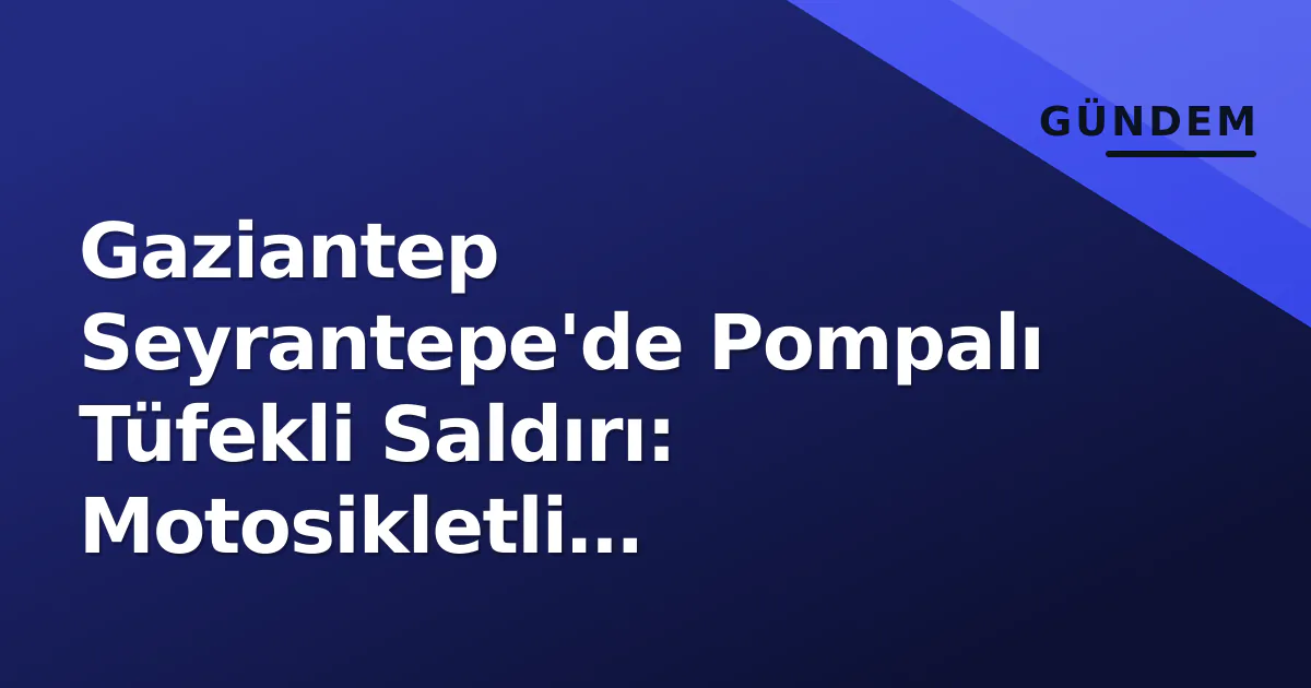 Gaziantep Seyrantepe'de Pompalı Tüfekli Saldırı: Motosikletli Şüpheliler Kaçtı Gaziantep Seyrantepe'de Pompalı Tüfekli Saldırı: Motosikletli Şüpheliler Kaçtı