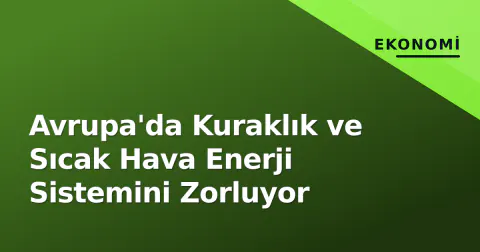Avrupa'da Kuraklık ve Sıcak Hava Enerji Sistemini Zorluyor