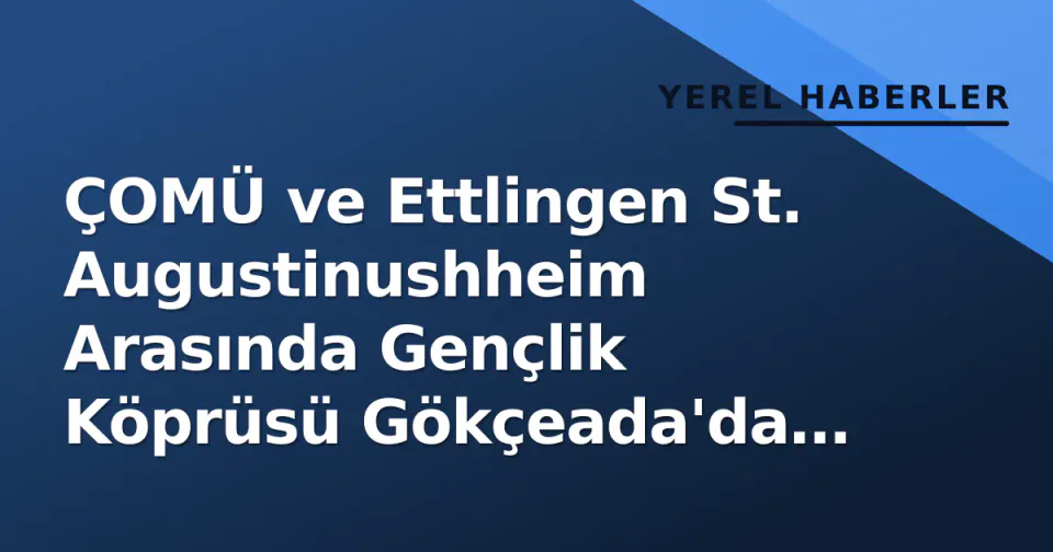 ÇOMÜ ve Ettlingen St. Augustinushheim Arasında Gençlik Köprüsü Gökçeada'da Kuruldu görseli