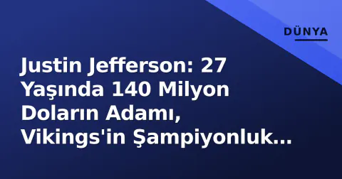 Justin Jefferson: 27 Yaşında 140 Milyon Doların Adamı, Vikings'in Şampiyonluk Penceresi ve Rice Rekoru Peşinde