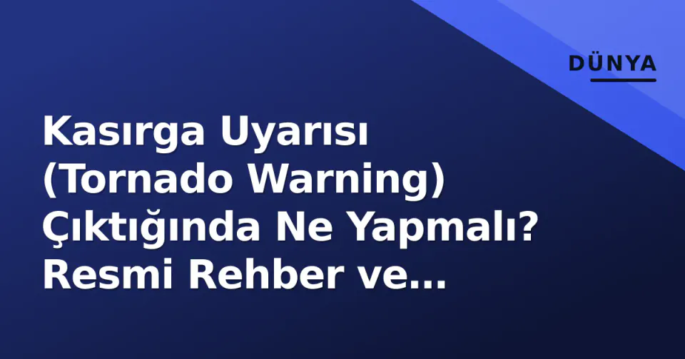 Kasırga Uyarısı (Tornado Warning) Çıktığında Ne Yapmalı? Resmi Rehber ve Güvenlik Protokolleri görseli