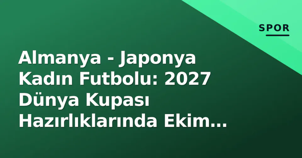 Almanya - Japonya Kadın Futbolu: 2027 Dünya Kupası Hazırlıklarında Ekim Testi görseli