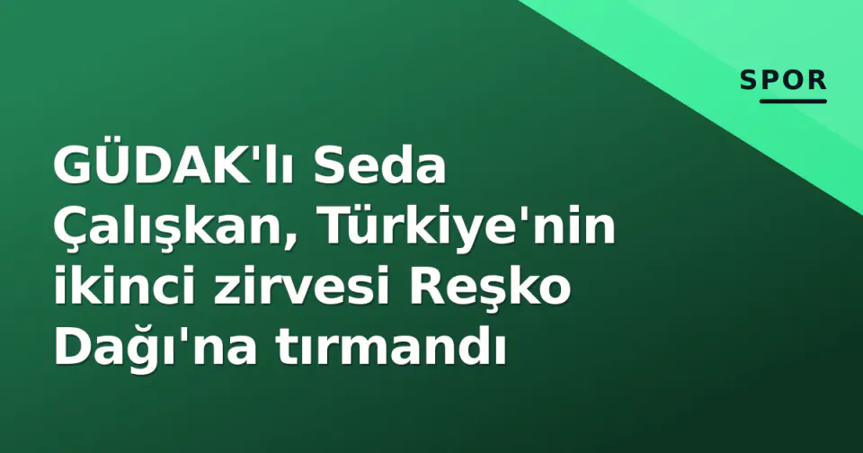 GÜDAK'lı Seda Çalışkan, Türkiye'nin ikinci zirvesi Reşko Dağı'na tırmandı görseli
