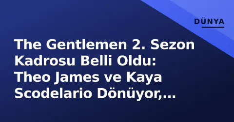 The Gentlemen 2. Sezon Kadrosu Belli Oldu: Theo James ve Kaya Scodelario Dönüyor, Yeni İsimler Merak Uyandırıyor