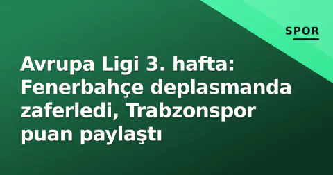 Avrupa Ligi 3. hafta: Fenerbahçe deplasmanda zaferledi, Trabzonspor puan paylaştı