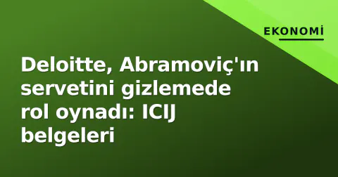 Deloitte, Abramoviç'ın servetini gizlemede rol oynadı: ICIJ belgeleri