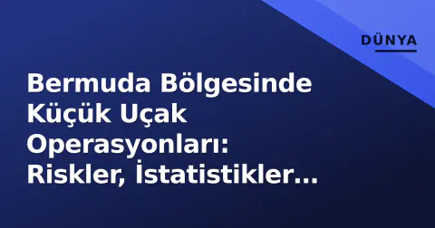 Bermuda Bölgesinde Küçük Uçak Operasyonları: Riskler, İstatistikler ve Güvenlik Protokolleri