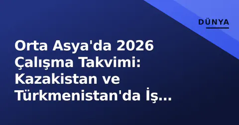Orta Asya'da 2026 Çalışma Takvimi: Kazakistan ve Türkmenistan'da İş Günleri