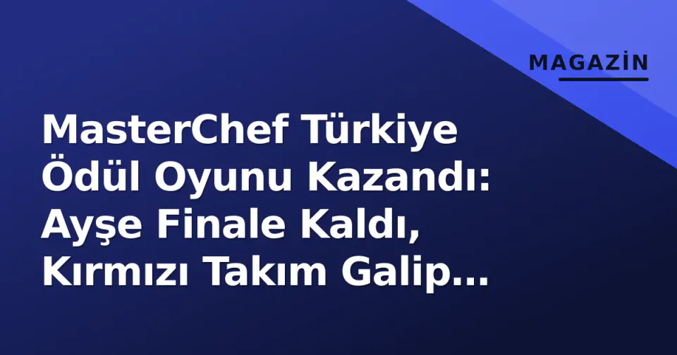MasterChef Türkiye Ödül Oyunu Kazandı: Ayşe Finale Kaldı, Kırmızı Takım Galip Geldi görseli