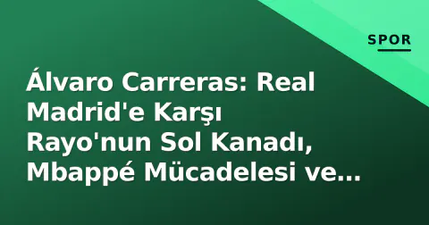 Álvaro Carreras: Real Madrid'e Karşı Rayo'nun Sol Kanadı, Mbappé Mücadelesi ve Benfica Bağı