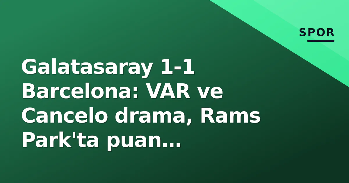 Galatasaray 1-1 Barcelona: VAR ve Cancelo drama, Rams Park'ta puan paylaşıldı Galatasaray 1-1 Barcelona: VAR ve Cancelo drama, Rams Park'ta puan paylaşıldı