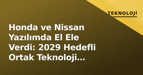 Honda ve Nissan Yazılımda El Ele Verdi: 2029 Hedefli Ortak Teknoloji Anlaşması