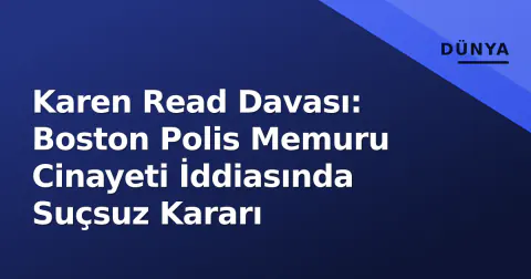 Karen Read Davası: Boston Polis Memuru Cinayeti İddiasında Suçsuz Kararı