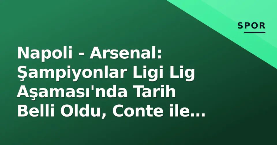Napoli - Arsenal: Şampiyonlar Ligi Lig Aşaması'nda Tarih Belli Oldu, Conte ile Arteta Karşı Karşıya görseli