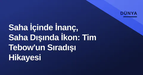 Saha İçinde İnanç, Saha Dışında İkon: Tim Tebow'un Sıradışı Hikayesi
