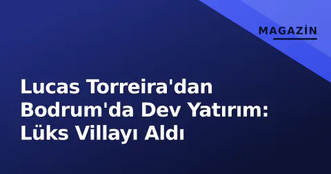 Lucas Torreira'dan Bodrum'da Dev Yatırım: Lüks Villayı Aldı
