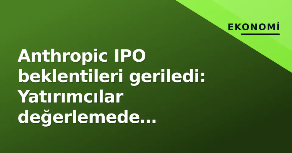 Anthropic IPO beklentileri geriledi: Yatırımcılar değerlemede 'gerçekçilik' arayıyor görseli