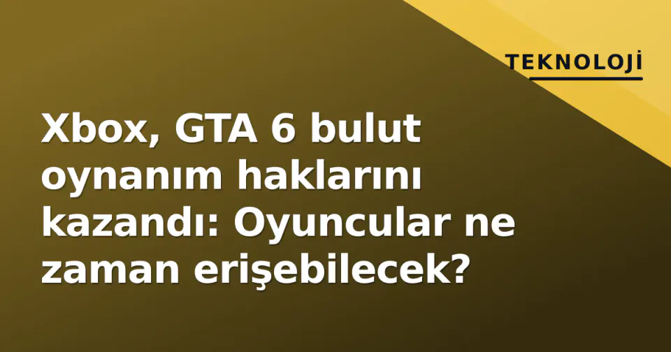 Xbox, GTA 6 bulut oynanım haklarını kazandı: Oyuncular ne zaman erişebilecek? görseli