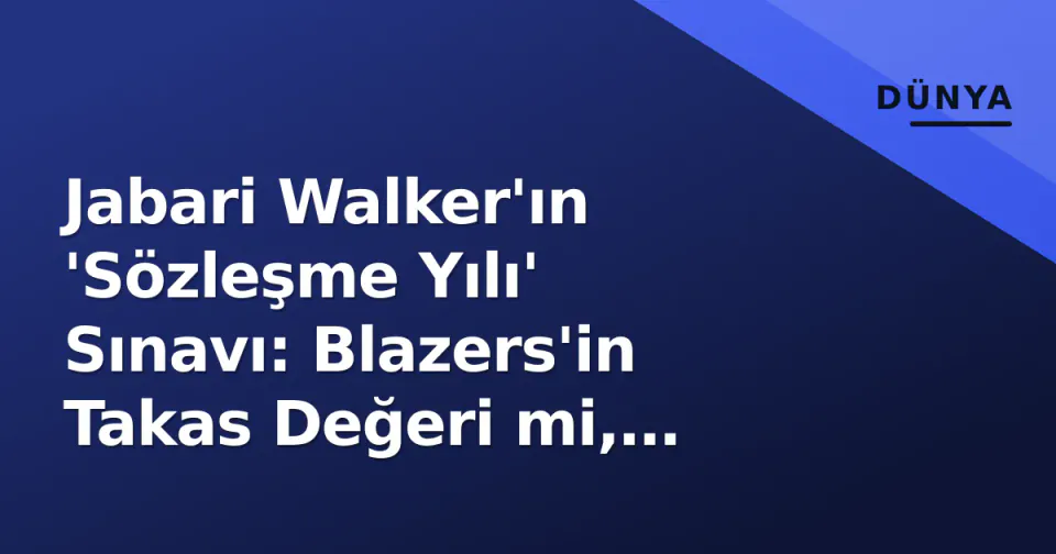 Jabari Walker'ın 'Sözleşme Yılı' Sınavı: Blazers'in Takas Değeri mi, Gelecek Çekirdeği mi? görseli