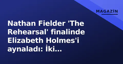 Nathan Fielder 'The Rehearsal' finalinde Elizabeth Holmes'i aynaladı: İki 'gerçeklik mühendisi' kafa kafaya