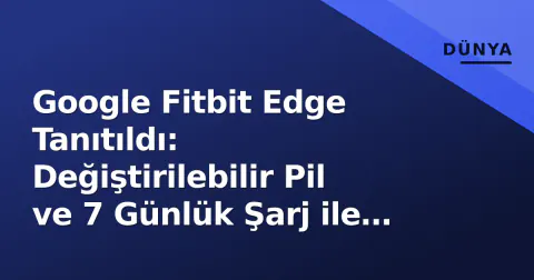 Google Fitbit Edge Tanıtıldı: Değiştirilebilir Pil ve 7 Günlük Şarj ile 180 Dolar