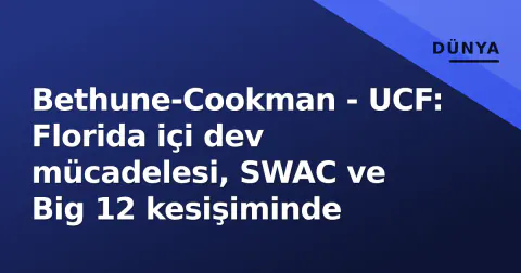 Bethune-Cookman - UCF: Florida içi dev mücadelesi, SWAC ve Big 12 kesişiminde