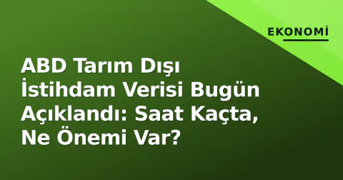 ABD Tarım Dışı İstihdam Verisi Bugün Açıklandı: Saat Kaçta, Ne Önemi Var?