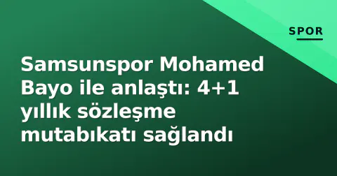 Samsunspor Mohamed Bayo ile anlaştı: 4+1 yıllık sözleşme mutabıkatı sağlandı