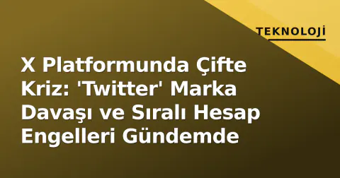 X Platformunda Çifte Kriz: 'Twitter' Marka Davaşı ve Sıralı Hesap Engelleri Gündemde