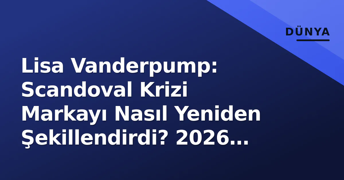 Lisa Vanderpump: Scandoval Krizi Markayı Nasıl Yeniden Şekillendirdi? 2026 Analizi Lisa Vanderpump: Scandoval Krizi Markayı Nasıl Yeniden Şekillendirdi? 2026 Analizi