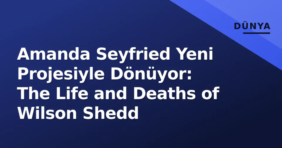 Amanda Seyfried Yeni Projesiyle Dönüyor: The Life and Deaths of Wilson Shedd görseli