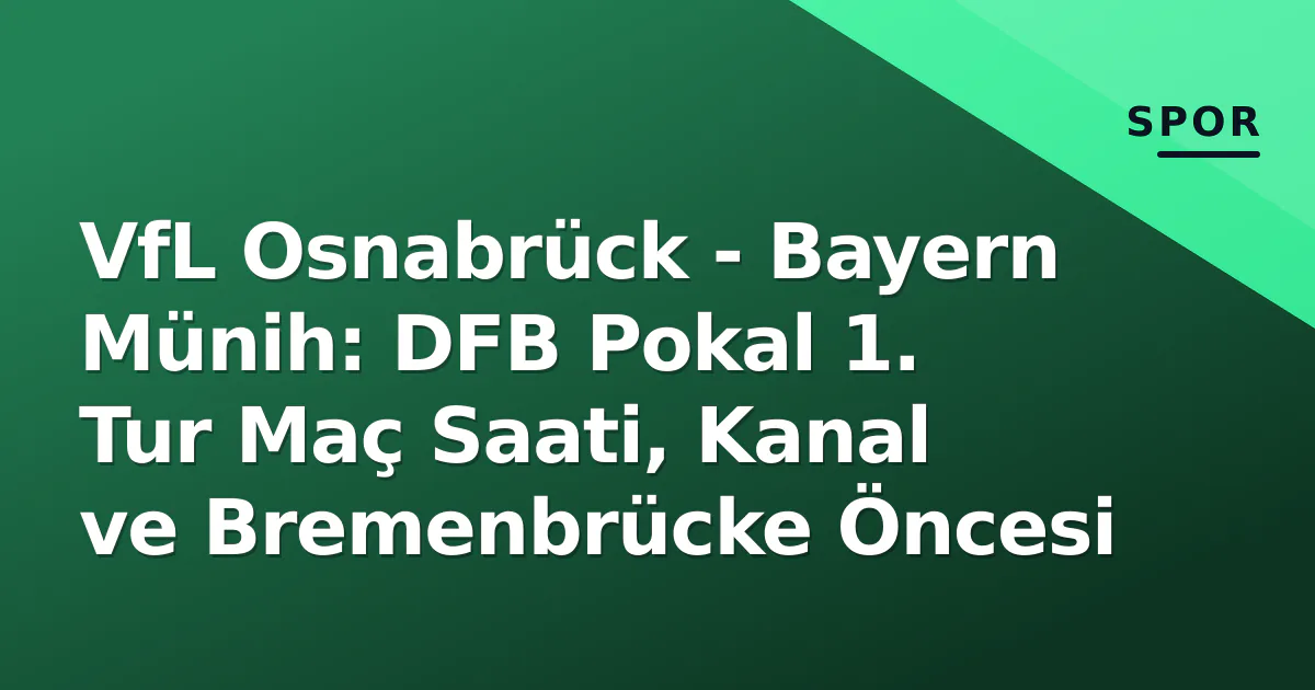 VfL Osnabrück - Bayern Münih: DFB Pokal 1. Tur Maç Saati, Kanal ve Bremenbrücke Öncesi VfL Osnabrück - Bayern Münih: DFB Pokal 1. Tur Maç Saati, Kanal ve Bremenbrücke Öncesi