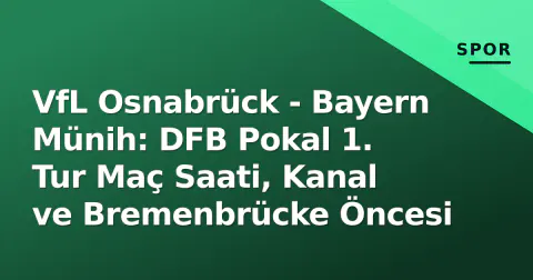 VfL Osnabrück - Bayern Münih: DFB Pokal 1. Tur Maç Saati, Kanal ve Bremenbrücke Öncesi