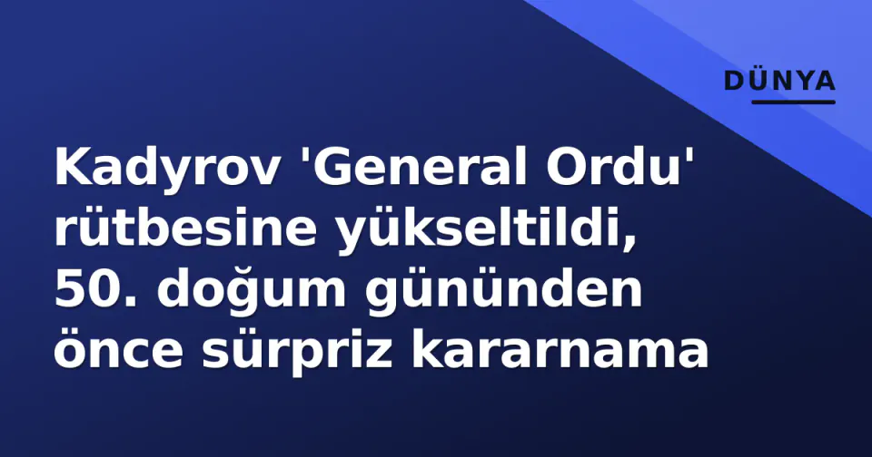 Kadyrov 'General Ordu' rütbesine yükseltildi, 50. doğum gününden önce sürpriz kararnama görseli