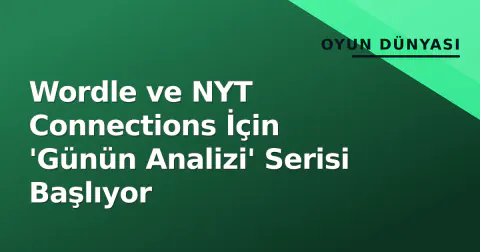 Wordle ve NYT Connections İçin 'Günün Analizi' Serisi Başlıyor