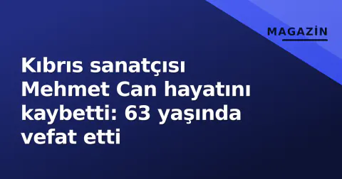 Kıbrıs sanatçısı Mehmet Can hayatını kaybetti: 63 yaşında vefat etti