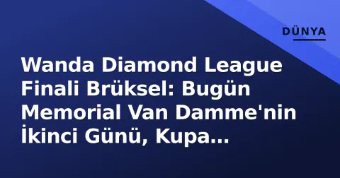Wanda Diamond League Finali Brüksel: Bugün Memorial Van Damme'nin İkinci Günü, Kupa Sahipleri Belli Oluyor