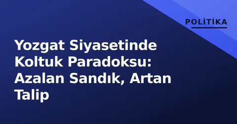 Yozgat Siyasetinde Koltuk Paradoksu: Azalan Sandık, Artan Talip