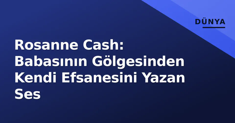 Rosanne Cash: Babasının Gölgesinden Kendi Efsanesini Yazan Ses görseli
