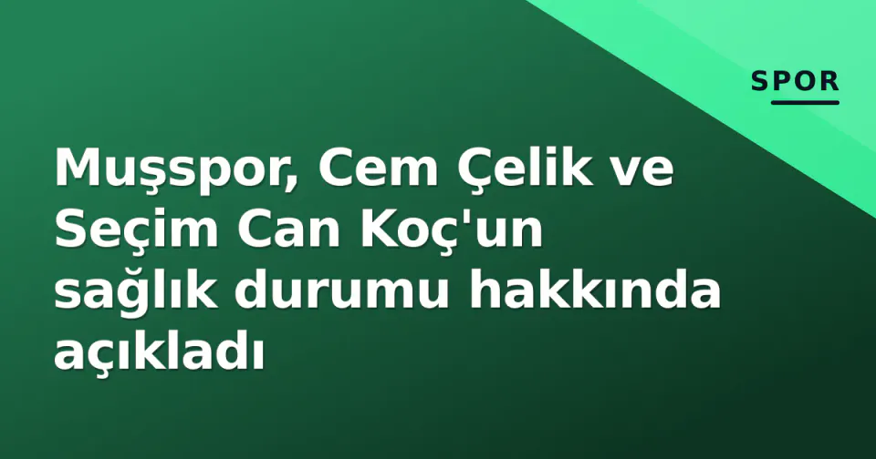 Muşspor, Cem Çelik ve Seçim Can Koç'un sağlık durumu hakkında açıkladı görseli
