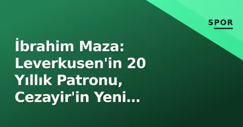 İbrahim Maza: Leverkusen'in 20 Yıllık Patronu, Cezayir'in Yeni Yıldızı ve 18 Milyon Euro Piyasa Değeri