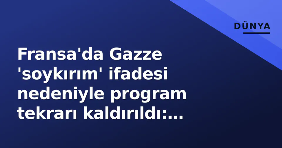 Fransa'da Gazze 'soykırım' ifadesi nedeniyle program tekrarı kaldırıldı: Sansür tartışması alevlendi görseli