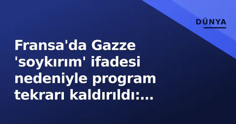 Fransa'da Gazze 'soykırım' ifadesi nedeniyle program tekrarı kaldırıldı: Sansür tartışması alevlendi