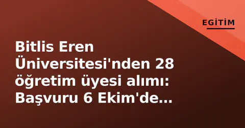 Bitlis Eren Üniversitesi'nden 28 öğretim üyesi alımı: Başvuru 6 Ekim'de bitiyor