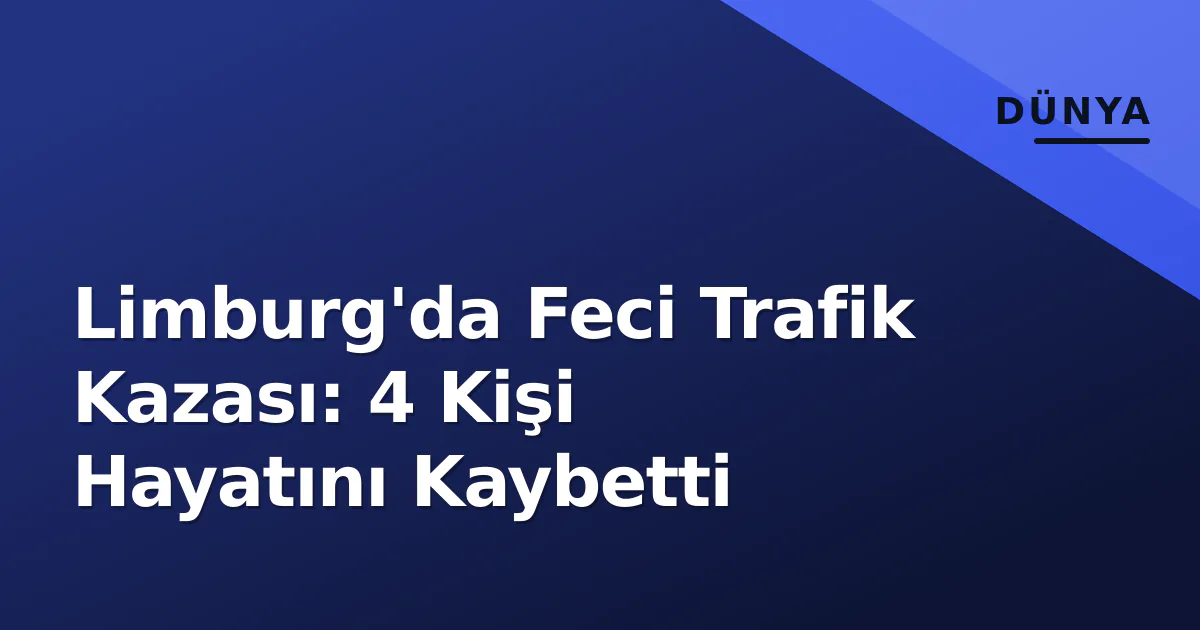 Limburg'da Feci Trafik Kazası: 4 Kişi Hayatını Kaybetti Limburg'da Feci Trafik Kazası: 4 Kişi Hayatını Kaybetti